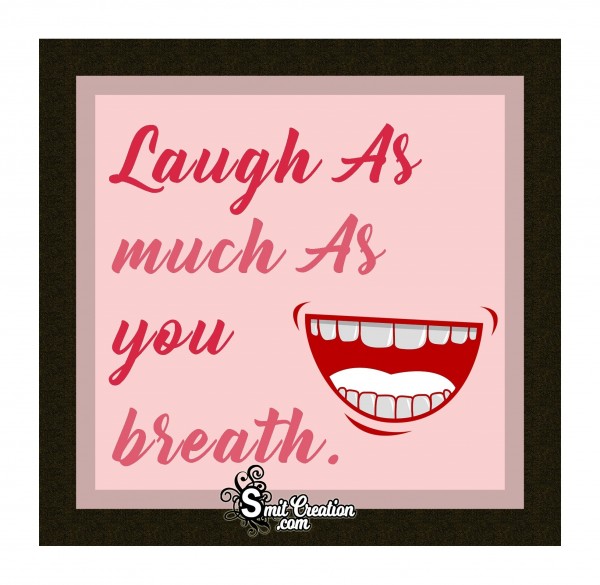 Laugh As Much As You Breath