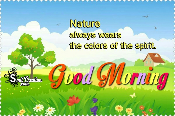 Good Morning – Nature Always Wears The Colors Of The Spirit