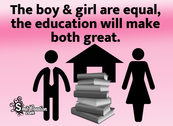 The Boy & Girl Are Equal, The Education Will Make Both Great.