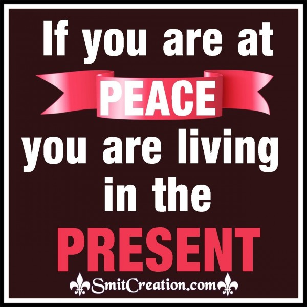 If You Are At Peace You Are Living In Present