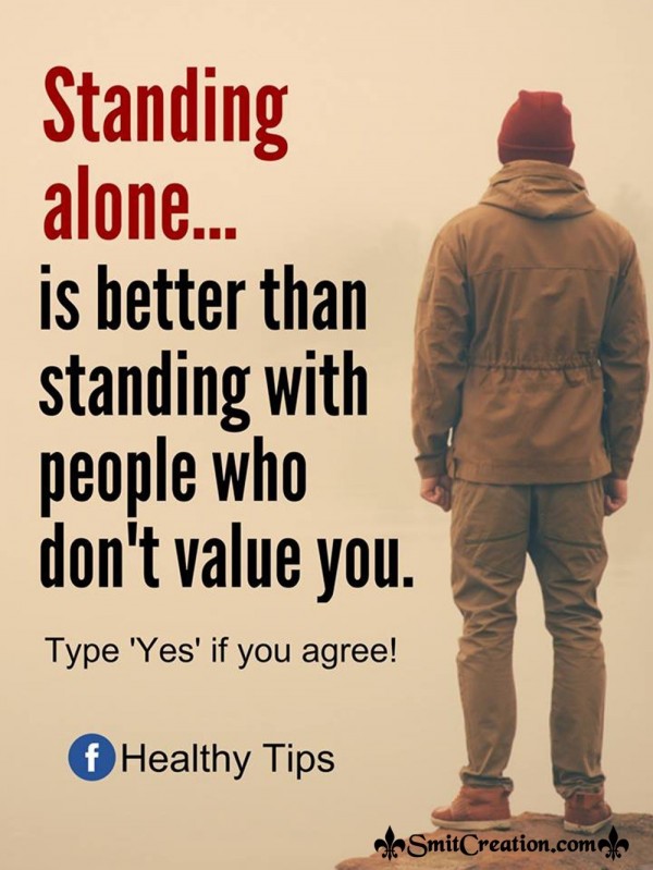 Standing Alone Is Better Than Standing With People Who Don’t Value You