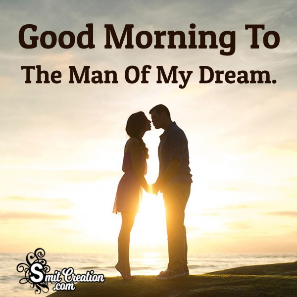 Good Morning To The Man Of My Dream