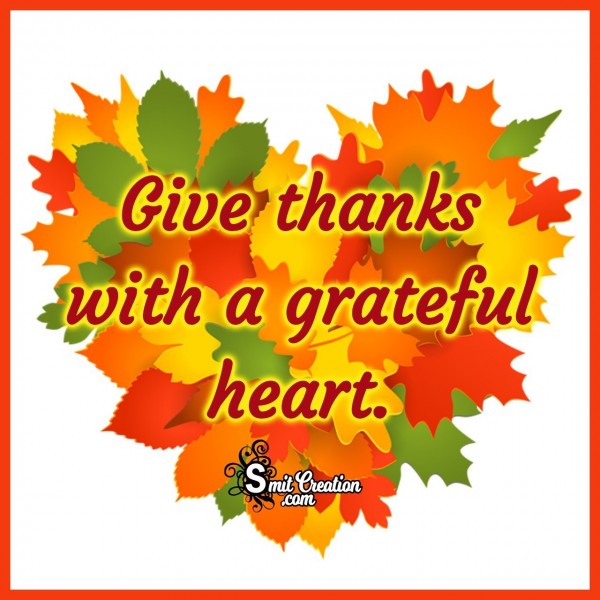 Give Thanks With A Grateful Heart.