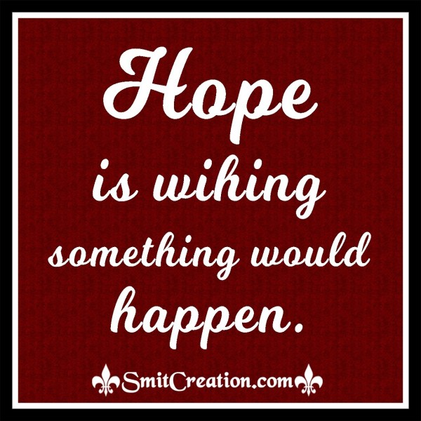 Hope Is Wihing Something Would Happen