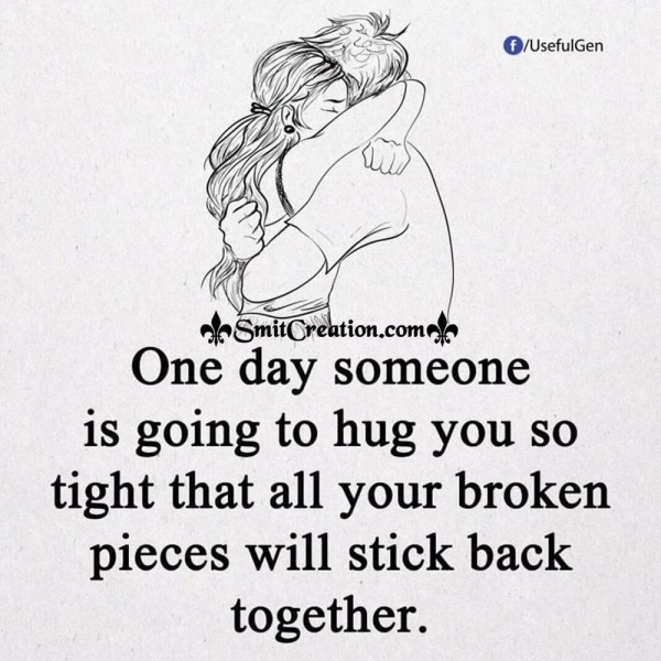 One Day Someone Is Going To Hug You So Tight