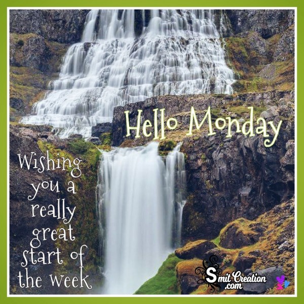 Hello Monday – Wishing You A Really Great Start Of The Week