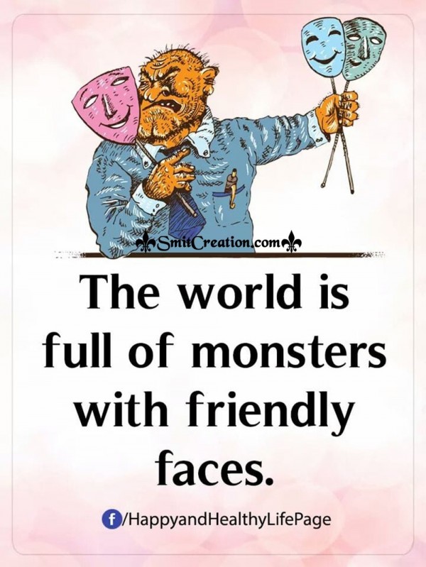 The World Is Full Of Monsters With Friendly Faces