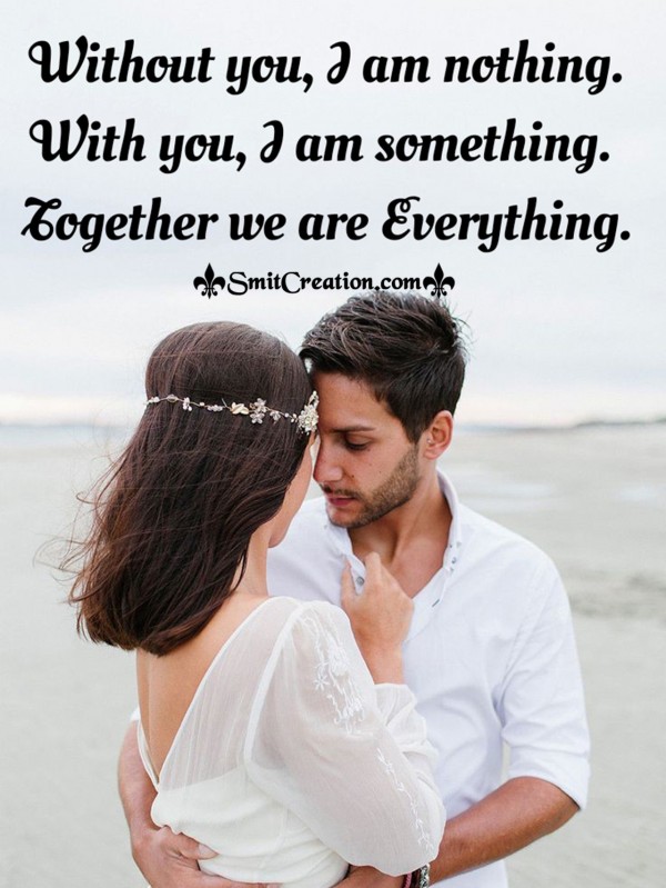 Without You I Am Nothing, With you I Am Something, Together We Are Everything