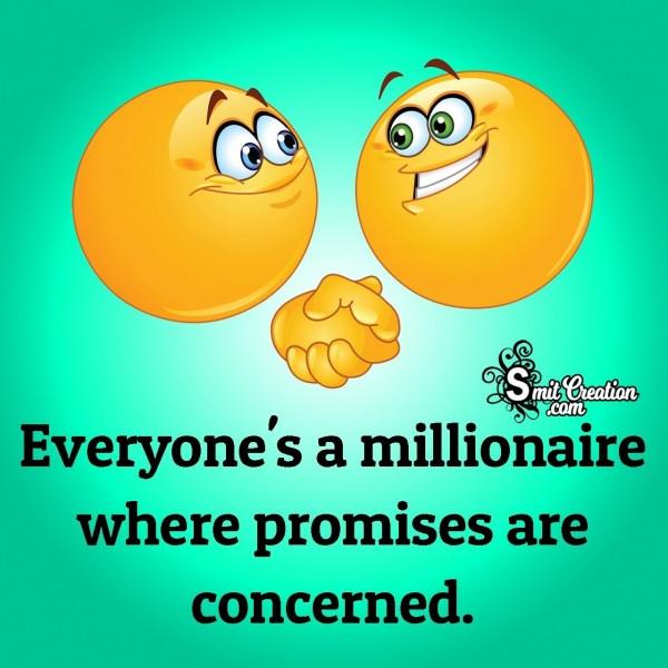 Everyone’s A Millionaire Where Promises Are Concerned.