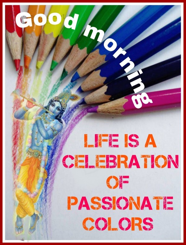 Good Morning – Life Is A Celebration Of Passionate Colors