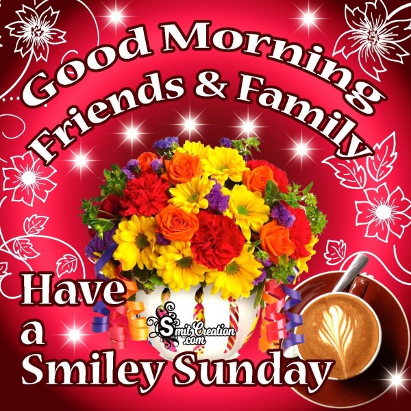 Good Morning Friends & Family Have A Smiley Sunday