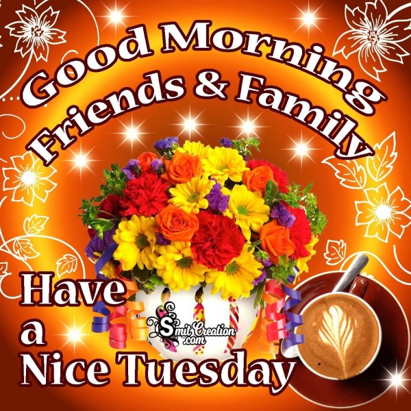 Good Morning Friends & Family Have A Nice Tuesday