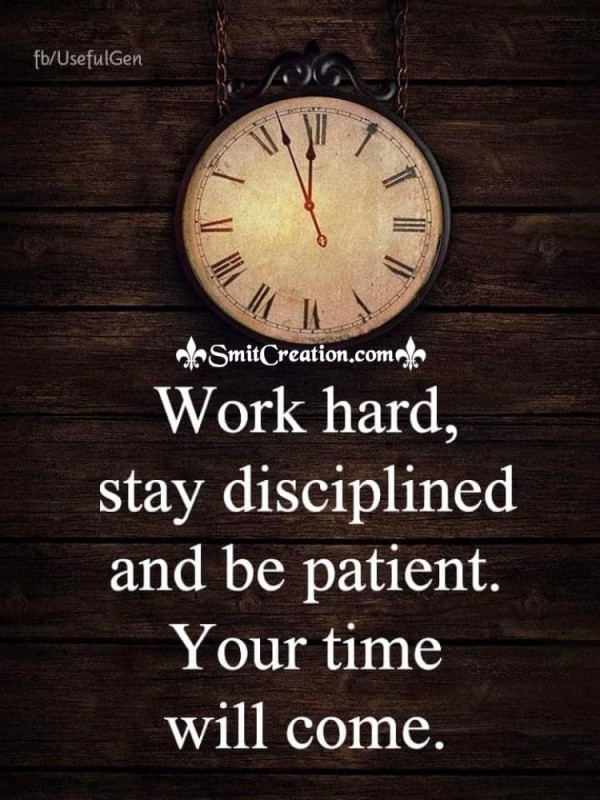 Work Hard Stay Disciplined And Be Patient Your Time Will Come
