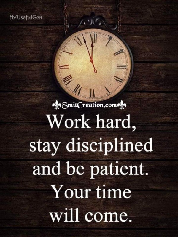 Work Hard Stay Disciplined And Be Patient Your Time Will Come