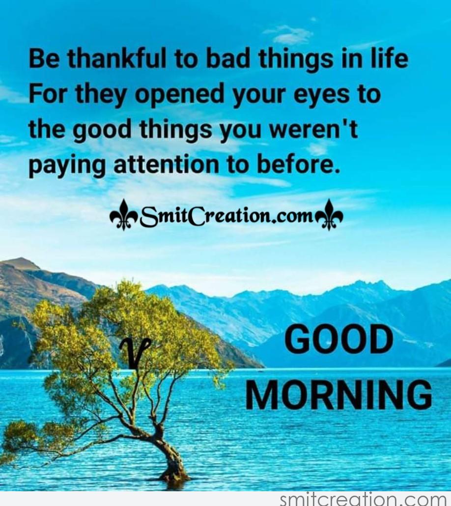 Good Morning Be Thankful To Bad Things In Life - SmitCreation.com