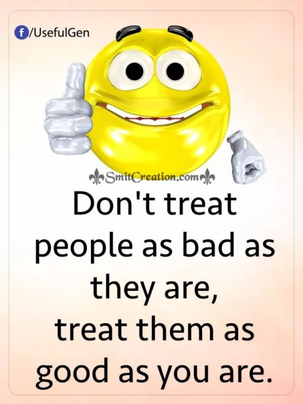 Don’t Treat People As Bad As They Are