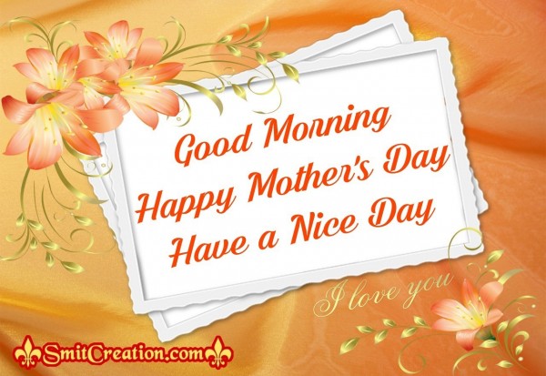 Good Morning Happy Mother's Day Have a Nice Day