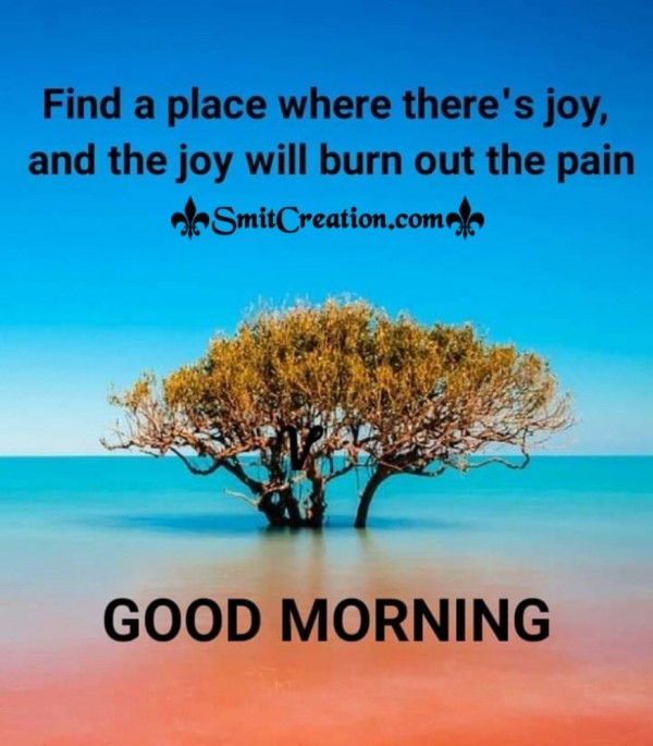 Good Morning Find A Place Where There’s Joy