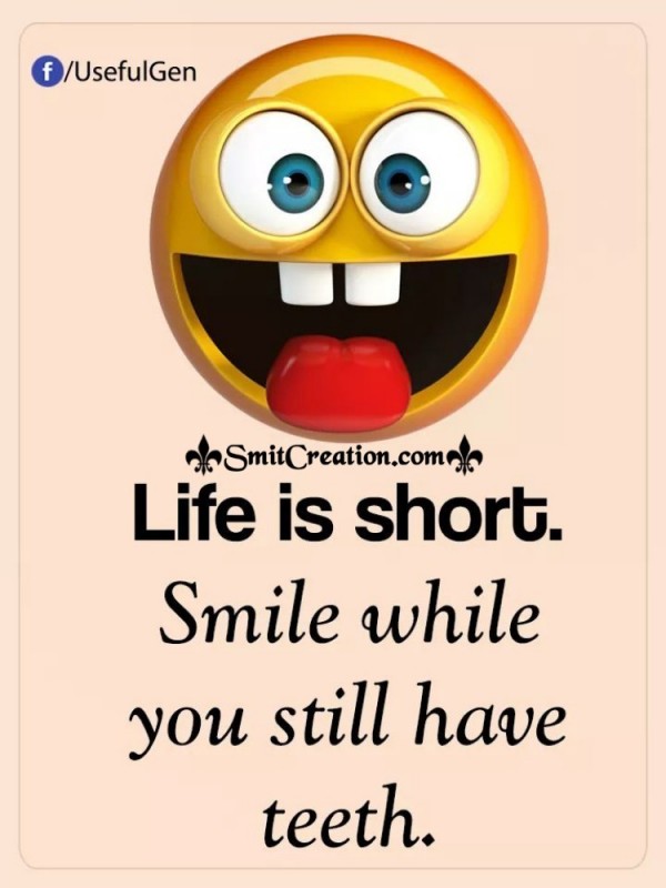 Life Is Short Smile While You Still Have Teeth