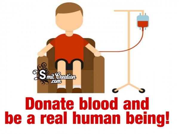 Donate Blood And Be A Real Human Being!