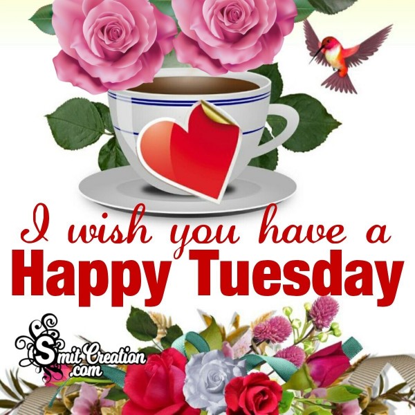 I Wish You Have A Happy Tuesday