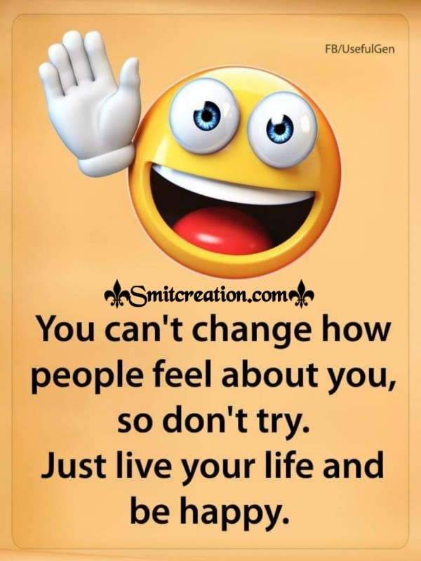 You Can’t Change How People Feel About You