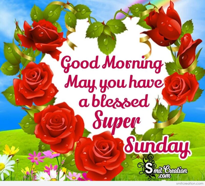 Good Morning May You Have A Blessed Super Sunday - SmitCreation.com