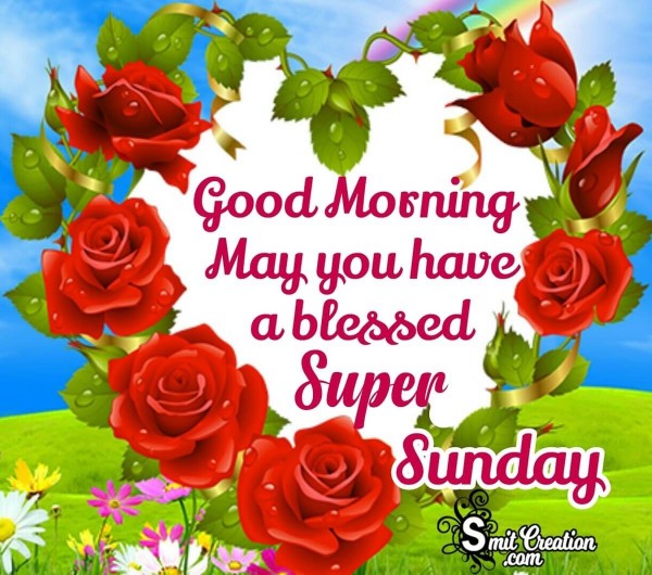 Good Morning May You Have A Blessed Super Sunday