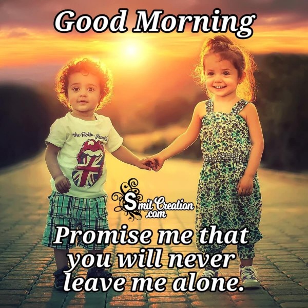 Good Morning Promise Me Never Leave Me Alone