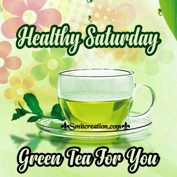 Healthy Saturday Green Tea For You