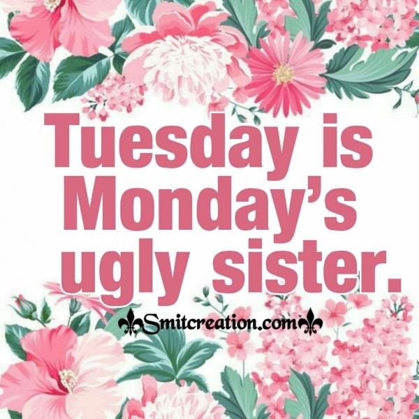 Tuesday Is Monday’s Ugly Sister