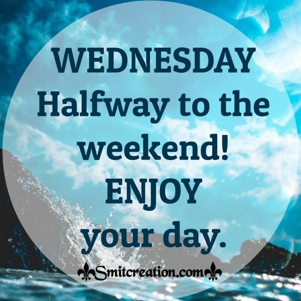 Wednesday Halfway To The Weekend! Enjoy Your Day