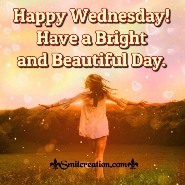 Happy Wednesday! Have A Bright And Beautiful Day.