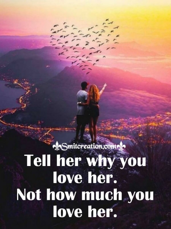 Tell Her Why You Love Her Not How Much You Love Her