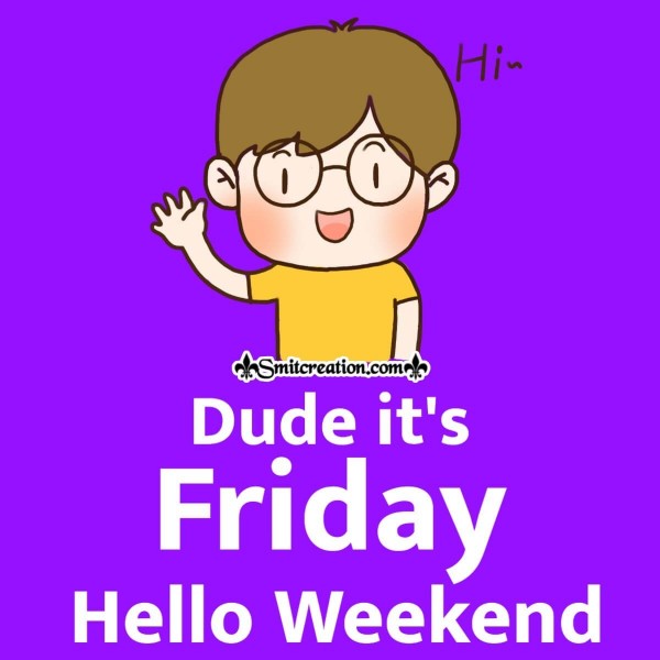 Dude It's Friday Hello Weekend