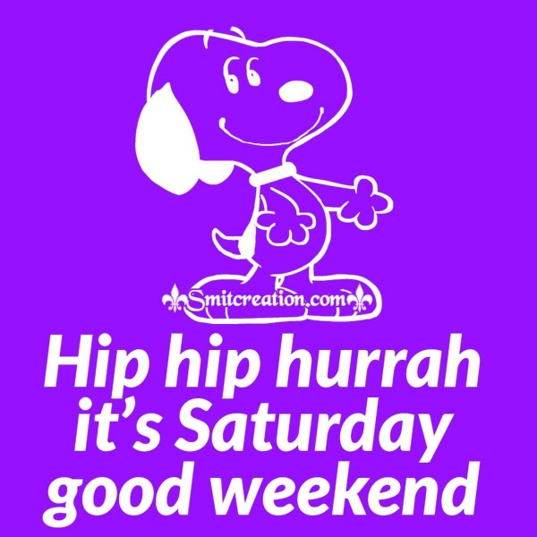 Hip Hip Hurrah It’s Saturday Good Weekend Snoopy