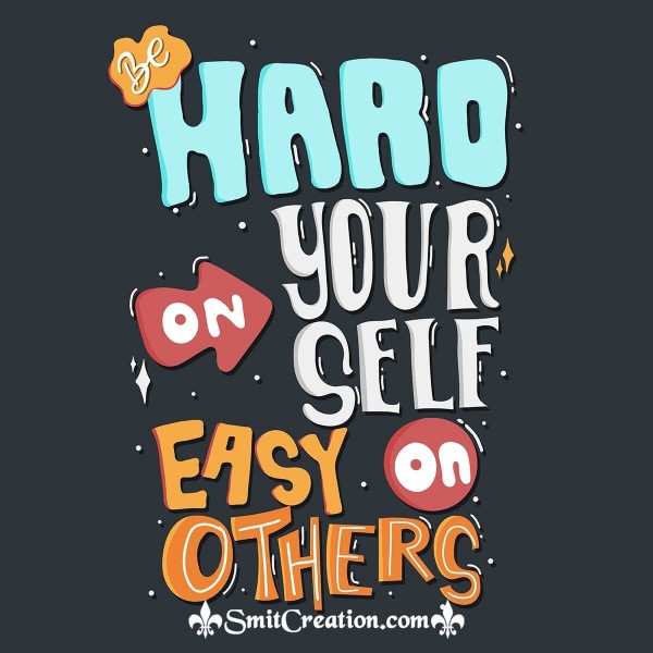 Hard On Your Self Easy On Others