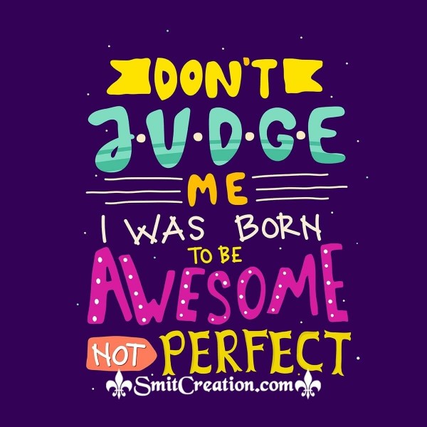 Don't Judge Me I was Born To Be Awsome Not Perfect