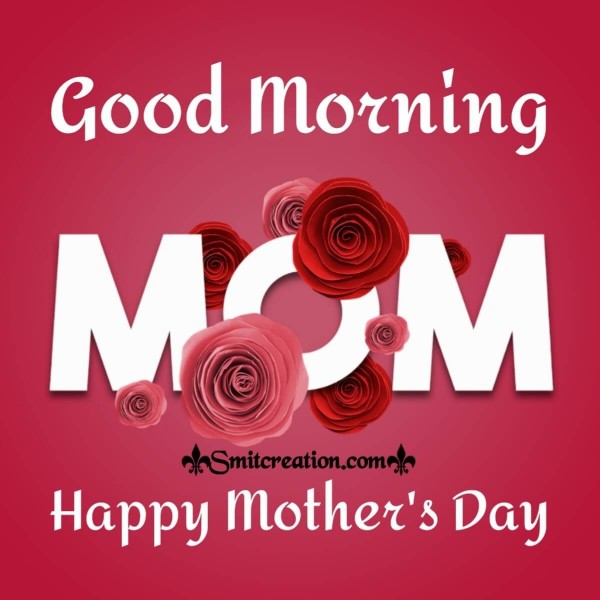 Good Morning Happy Mother’s Day I Love You