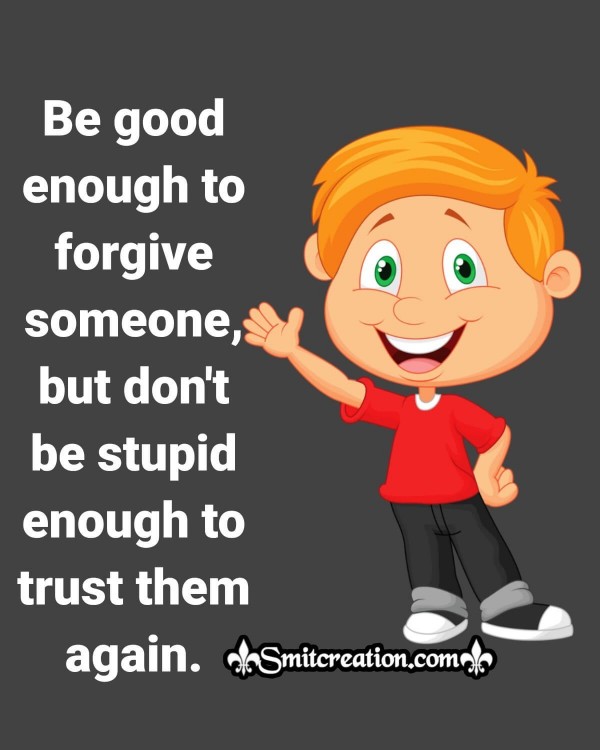 Be Good Enough To Forgive Someone