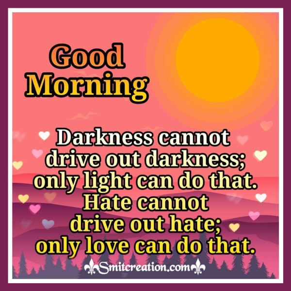 Good Morning Darkness Cannot Drive Out Darkness