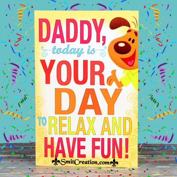 Daddy Today Is Your Day To Relax And Have Fun