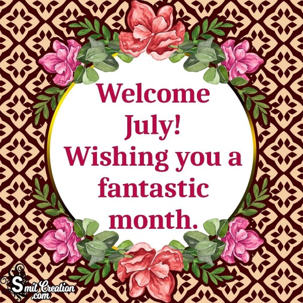 Welcome July! Wishing You A Fantastic Month.