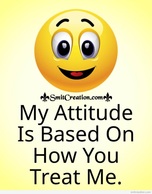 My Attitude Is Based On How You Treat Me - SmitCreation.com