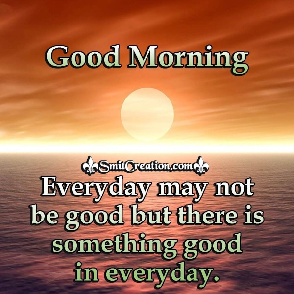 Good Morning Everyday May Not Be Good