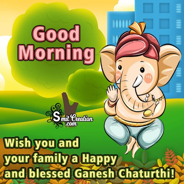 Good Morning Wish You Happy And Blessed Ganesh Chaturthi!