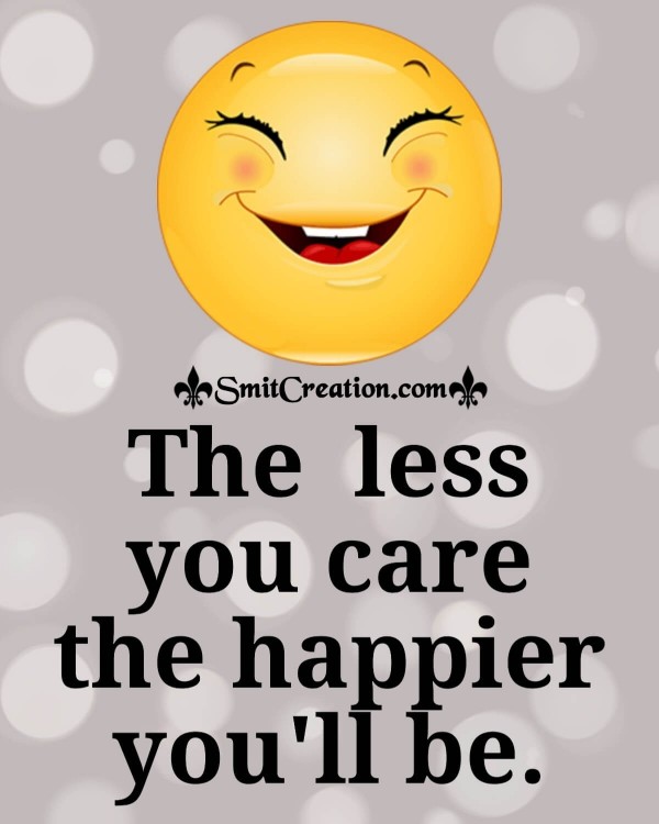 The Less You Care The Happier You’ll Be.