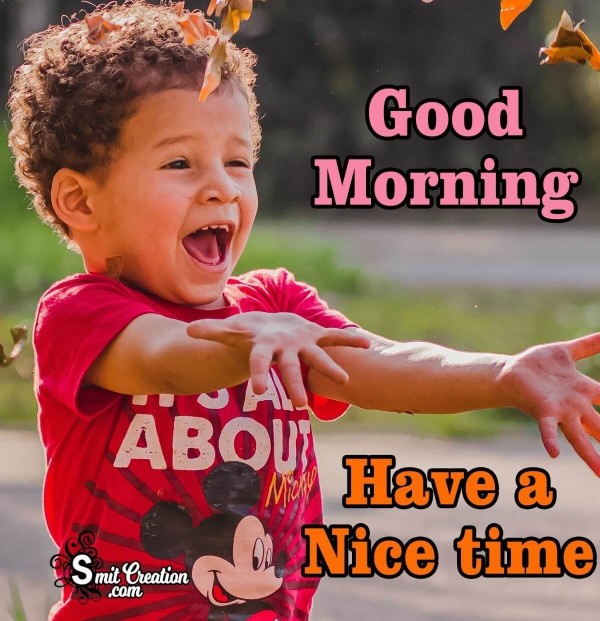 Good Morning Have A Nice Time