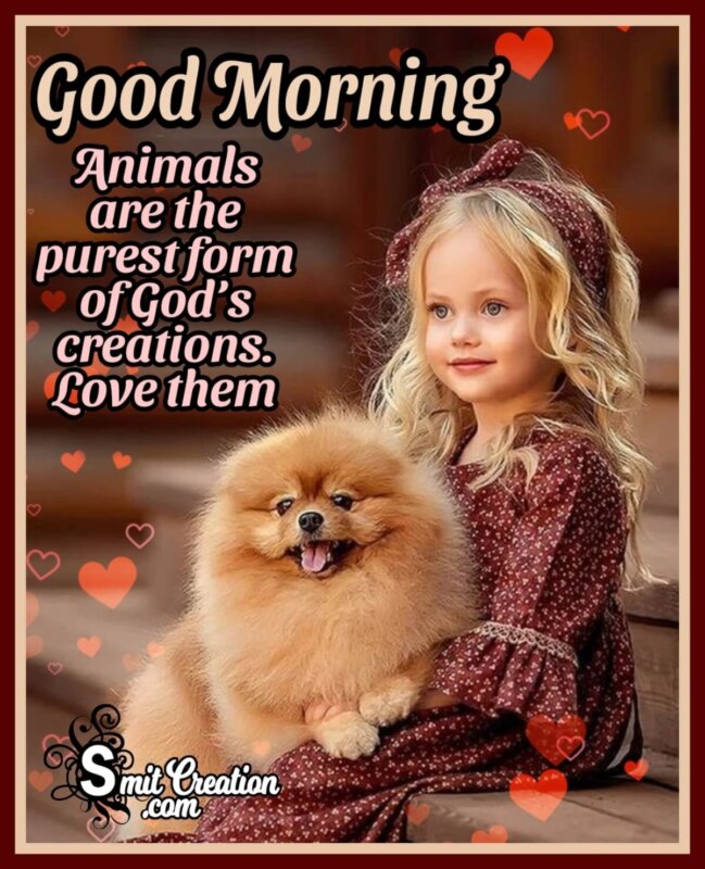 Good Morning Animals Are Purest Form Of God Creation ...