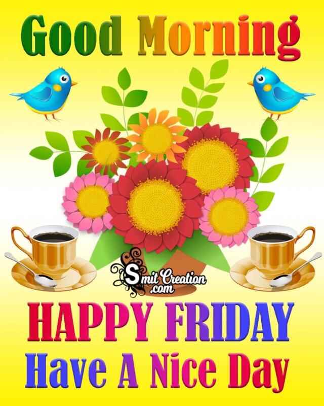 Good Morning Happy Friday Have A Nice Day - SmitCreation.com